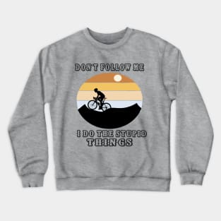 Don't Follow Me I Do The Stupid Things Crewneck Sweatshirt